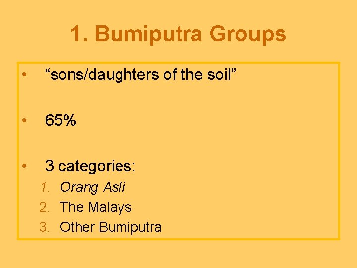 1. Bumiputra Groups • “sons/daughters of the soil” • 65% • 3 categories: 1.