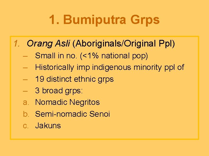 1. Bumiputra Grps 1. Orang Asli (Aboriginals/Original Ppl) – – a. b. c. Small