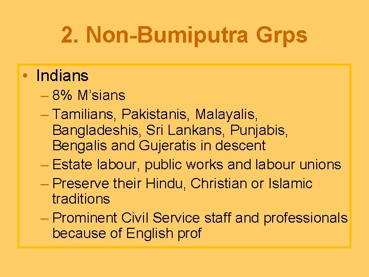 2. Non-Bumiputra Grps • Indians – 8% M’sians – Tamilians, Pakistanis, Malayalis, Bangladeshis, Sri