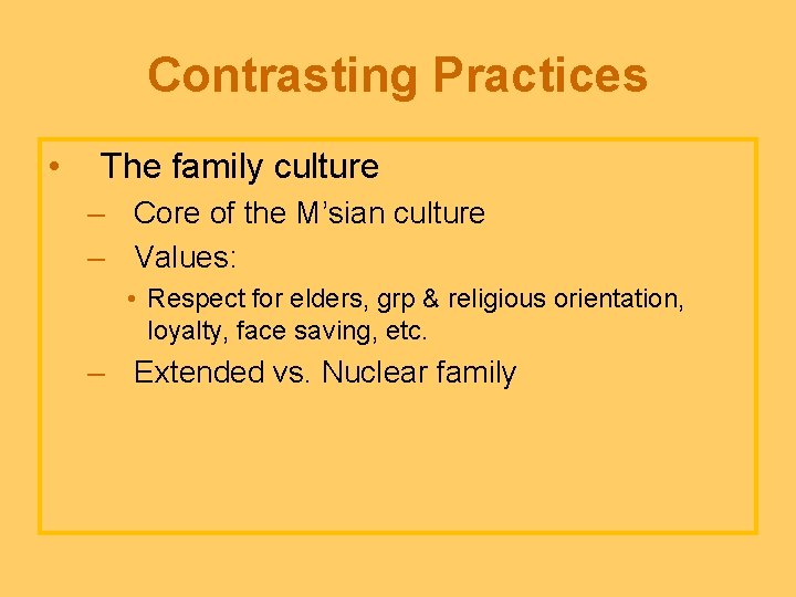 Contrasting Practices • The family culture – Core of the M’sian culture – Values: