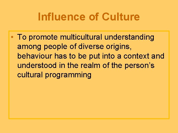 Influence of Culture • To promote multicultural understanding among people of diverse origins, behaviour