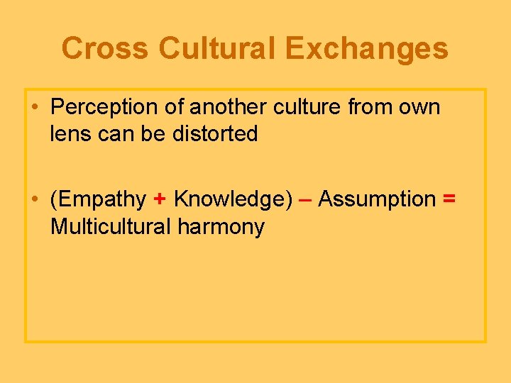 Cross Cultural Exchanges • Perception of another culture from own lens can be distorted