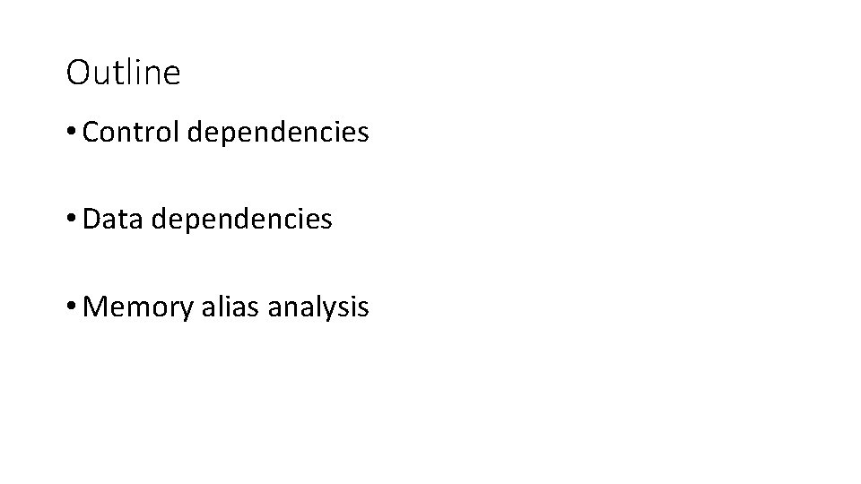 Outline • Control dependencies • Data dependencies • Memory alias analysis 