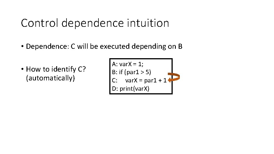 Control dependence intuition • Dependence: C will be executed depending on B • How