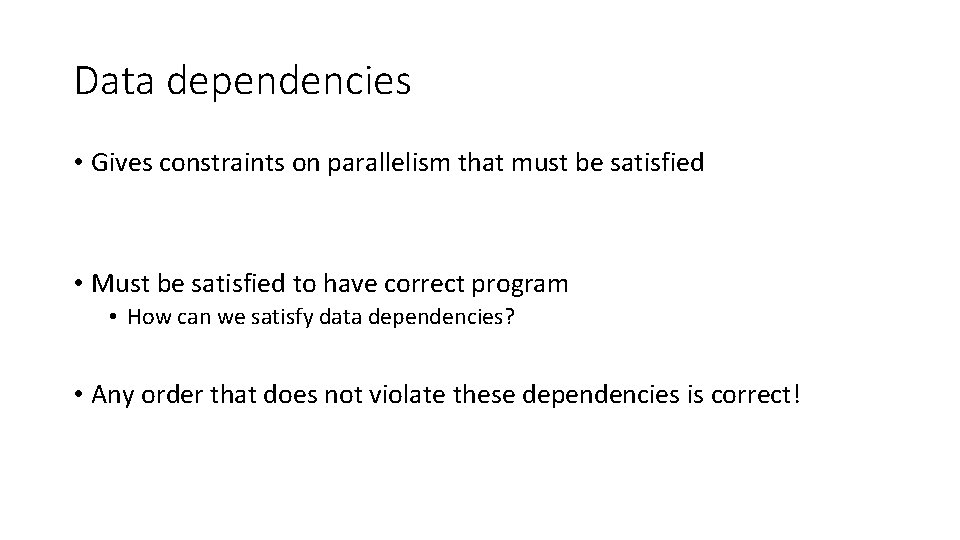 Data dependencies • Gives constraints on parallelism that must be satisfied • Must be