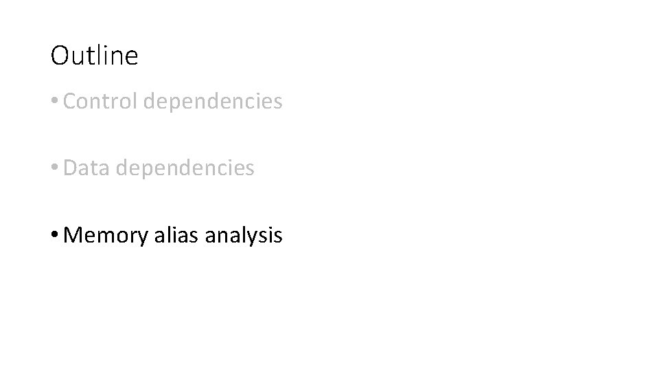 Outline • Control dependencies • Data dependencies • Memory alias analysis 