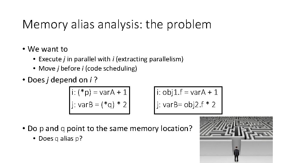 Memory alias analysis: the problem • We want to • Execute j in parallel