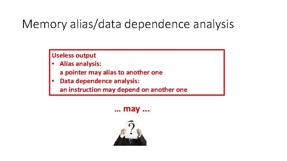 Memory alias/data dependence analysis Useless output • Alias analysis: a pointer may alias to