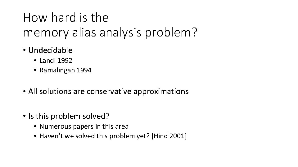 How hard is the memory alias analysis problem? • Undecidable • Landi 1992 •