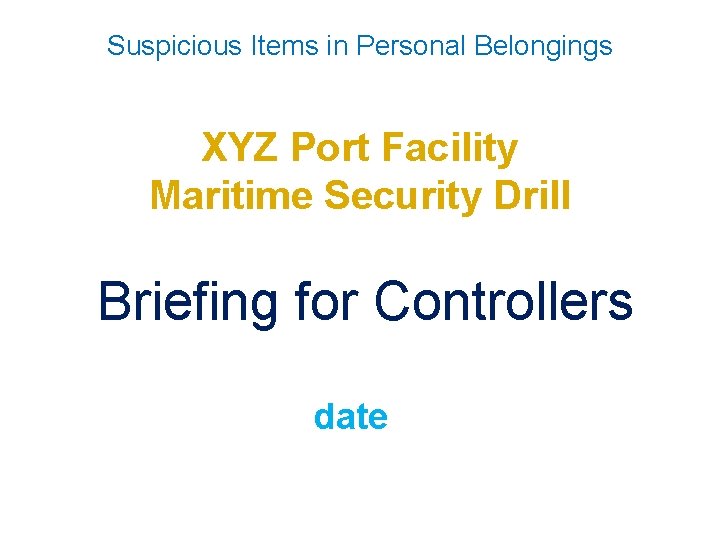 Suspicious Items in Personal Belongings XYZ Port Facility Maritime Security Drill Briefing for Controllers
