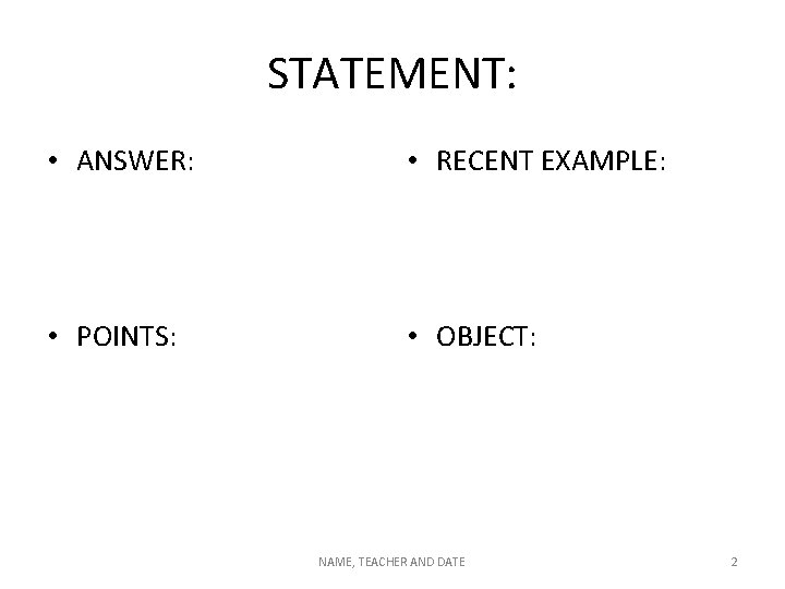 STATEMENT: • ANSWER: • RECENT EXAMPLE: • POINTS: • OBJECT: NAME, TEACHER AND DATE