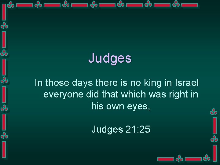 Judges In those days there is no king in Israel everyone did that which