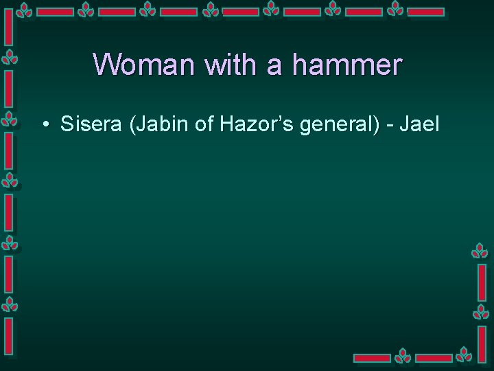 Woman with a hammer • Sisera (Jabin of Hazor’s general) - Jael 