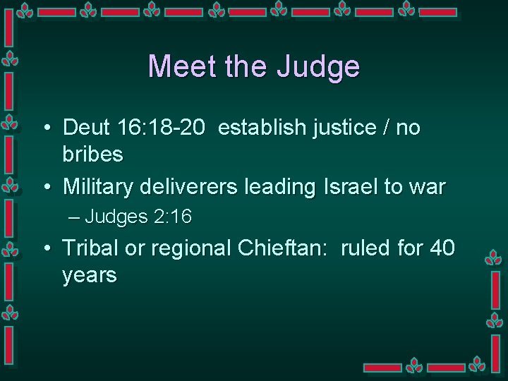 Meet the Judge • Deut 16: 18 -20 establish justice / no bribes •