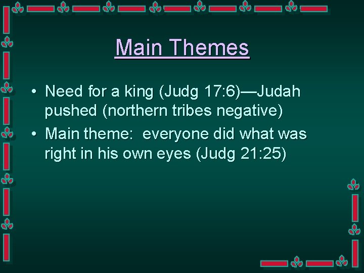 Main Themes • Need for a king (Judg 17: 6)—Judah pushed (northern tribes negative)