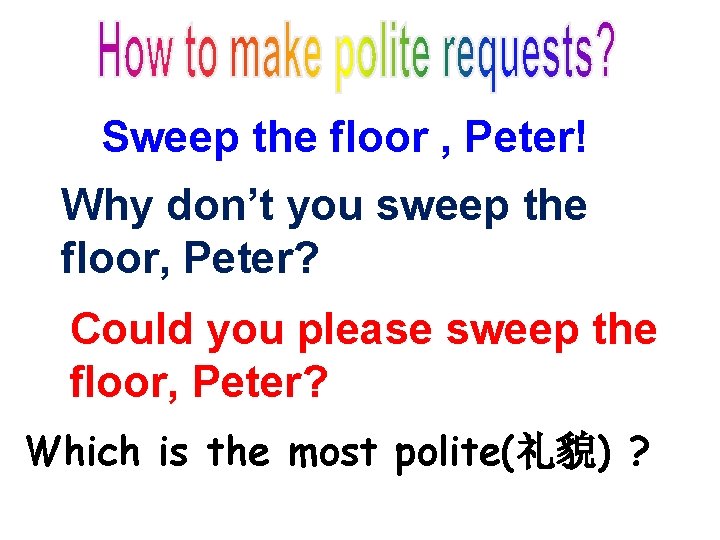 Sweep the floor , Peter! Why don’t you sweep the floor, Peter? Could you