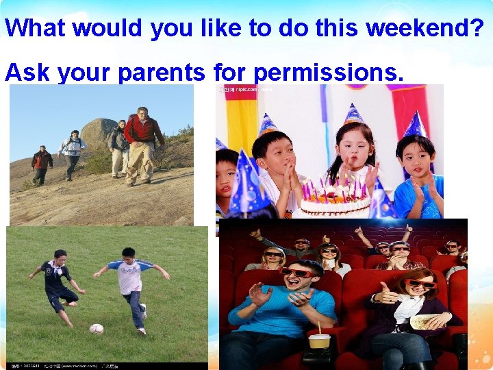 What would you like to do this weekend? Ask your parents for permissions. 