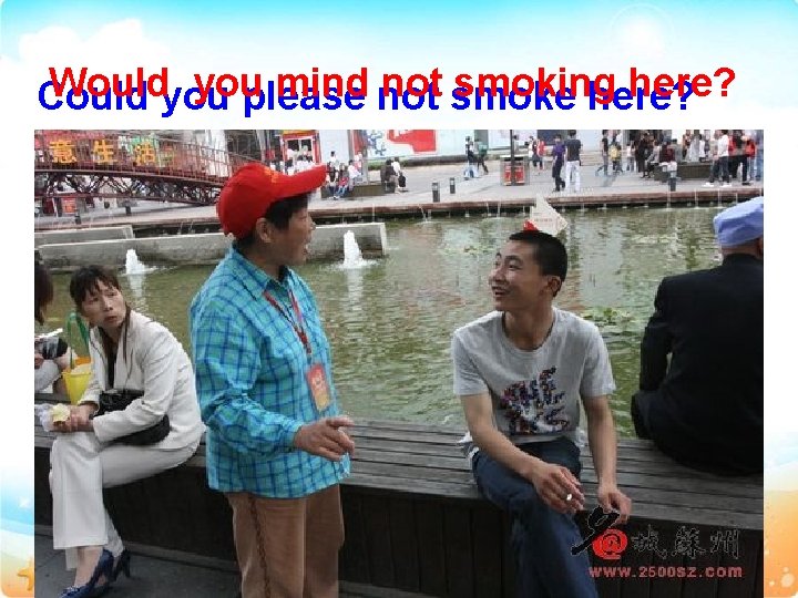 Wouldyou mind not smoke smoking here? Could please here? 