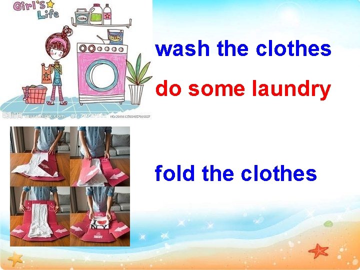 wash the clothes do some laundry fold the clothes 