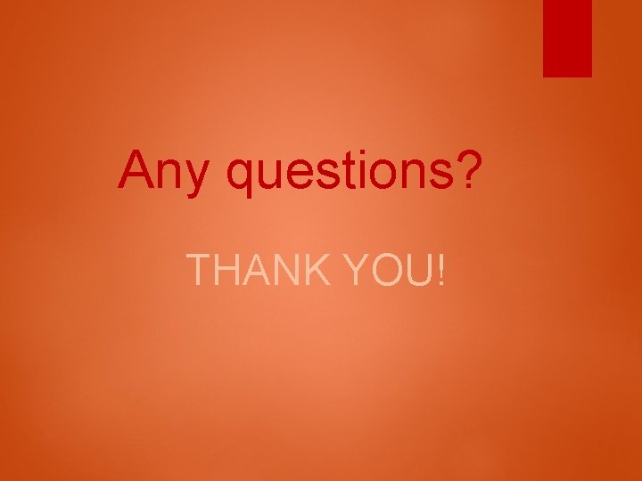 Any questions? THANK YOU! 