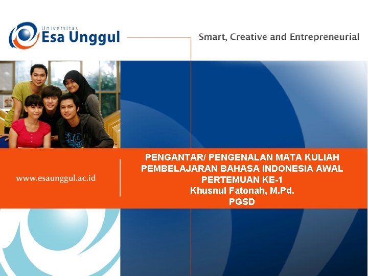 PENGANTAR/ PENGENALAN MATA KULIAH PEMBELAJARAN BAHASA INDONESIA AWAL PERTEMUAN KE-1 Khusnul Fatonah, M. Pd.