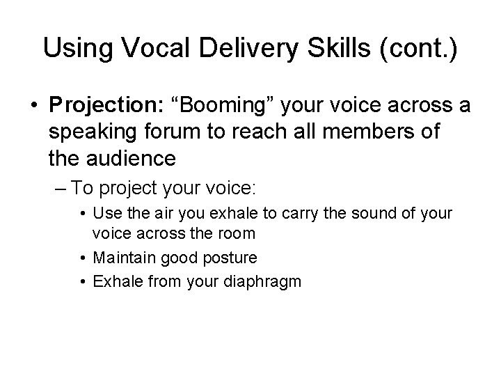 Using Vocal Delivery Skills (cont. ) • Projection: “Booming” your voice across a speaking