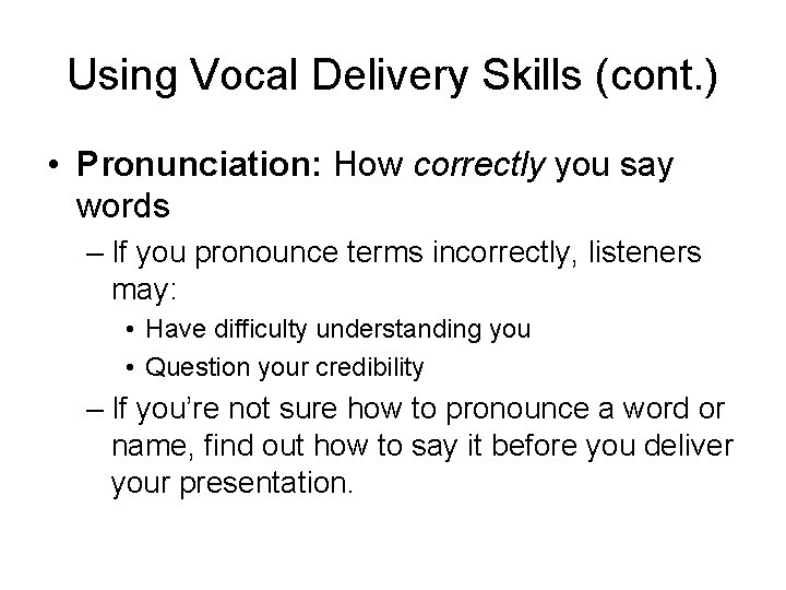 Using Vocal Delivery Skills (cont. ) • Pronunciation: How correctly you say words –