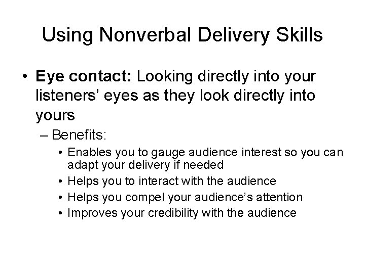Using Nonverbal Delivery Skills • Eye contact: Looking directly into your listeners’ eyes as