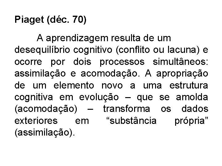 Piaget (déc. 70) A aprendizagem resulta de um desequilíbrio cognitivo (conflito ou lacuna) e