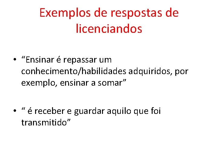 Exemplos de respostas de licenciandos • “Ensinar é repassar um conhecimento/habilidades adquiridos, por exemplo,