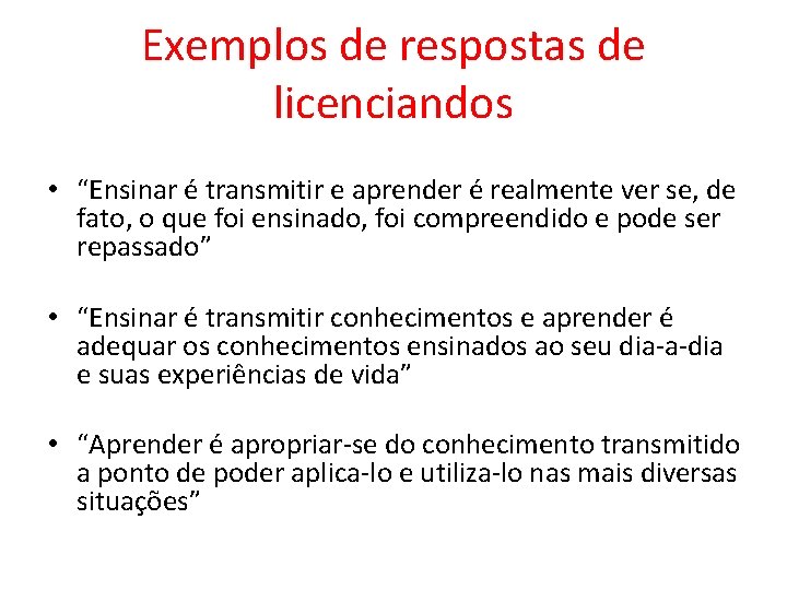 Exemplos de respostas de licenciandos • “Ensinar é transmitir e aprender é realmente ver