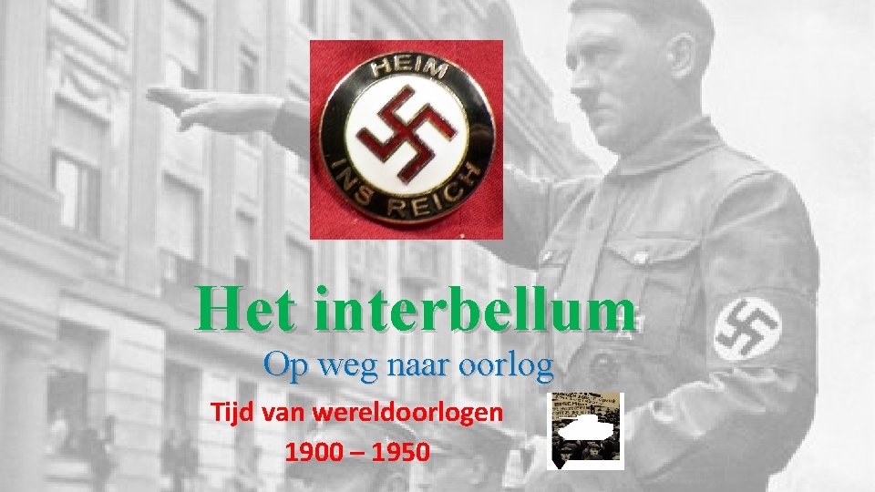 Het interbellum Op weg naar oorlog Tijd van wereldoorlogen 1900 – 1950 