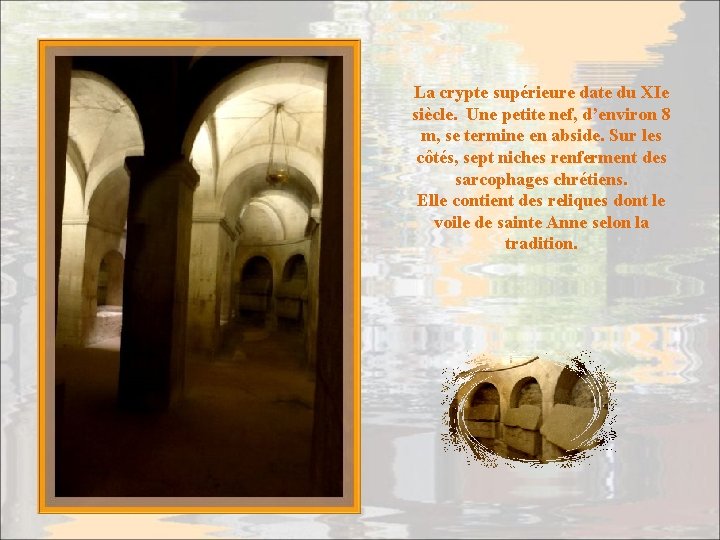 La crypte supérieure date du XIe siècle. Une petite nef, d’environ 8 m, se