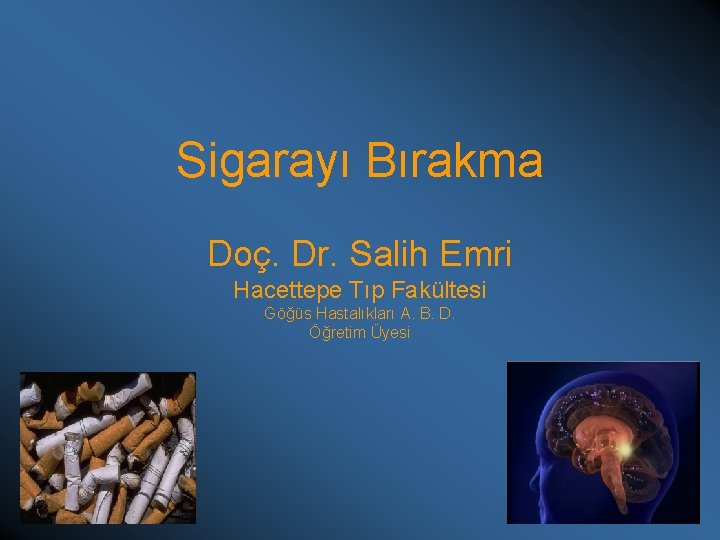 Sigarayı Bırakma Doç. Dr. Salih Emri Hacettepe Tıp Fakültesi Göğüs Hastalıkları A. B. D.