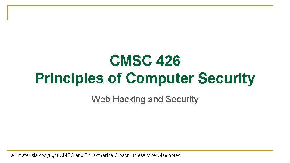 CMSC 426 Principles of Computer Security Web Hacking and Security All materials copyright UMBC