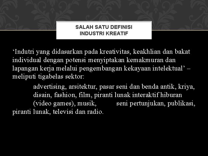 SALAH SATU DEFINISI INDUSTRI KREATIF ‘Indutri yang didasarkan pada kreativitas, keakhlian dan bakat individual