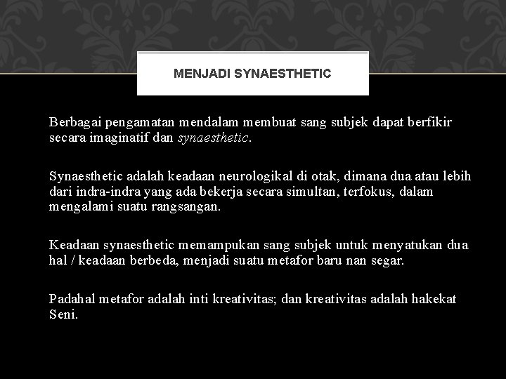 MENJADI SYNAESTHETIC Berbagai pengamatan mendalam membuat sang subjek dapat berfikir secara imaginatif dan synaesthetic.