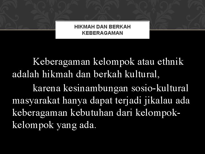 HIKMAH DAN BERKAH KEBERAGAMAN Keberagaman kelompok atau ethnik adalah hikmah dan berkah kultural, karena