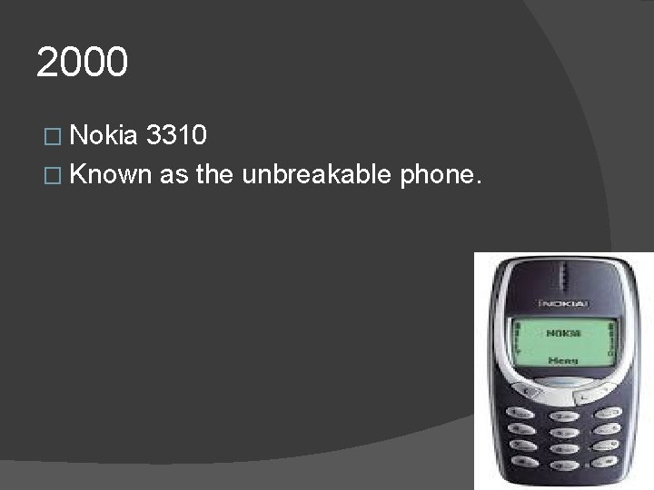 2000 � Nokia 3310 � Known as the unbreakable phone. 