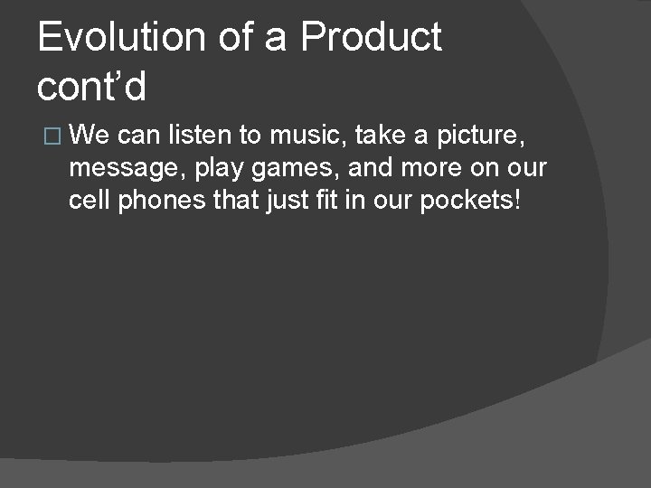 Evolution of a Product cont’d � We can listen to music, take a picture,