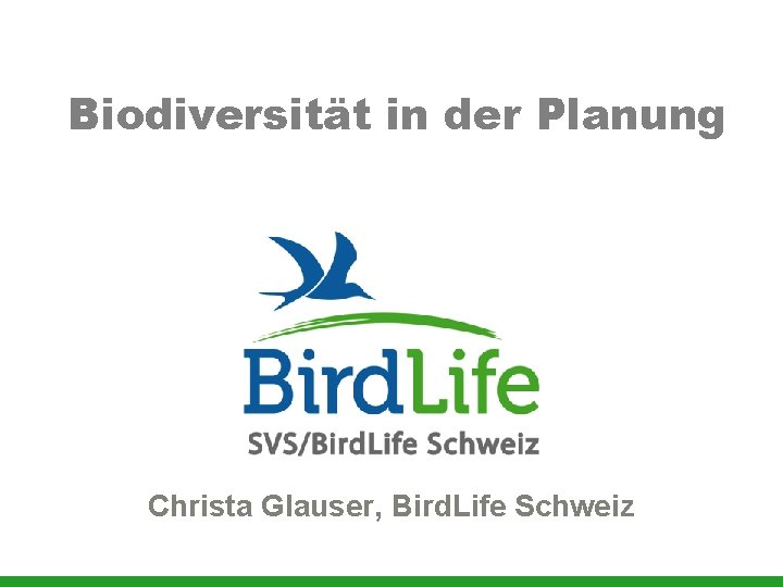 Biodiversität in der Planung Christa Glauser, Bird. Life Schweiz 