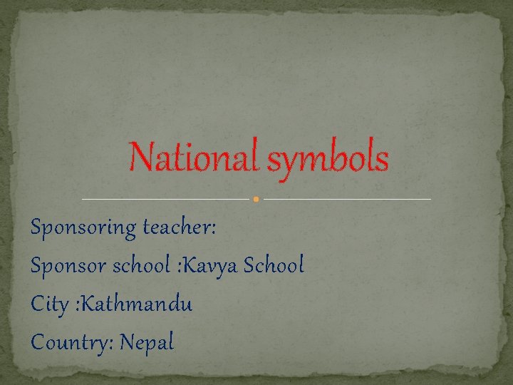 National symbols Sponsoring teacher: Sponsor school : Kavya School City : Kathmandu Country: Nepal