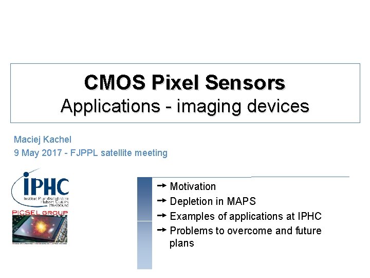 CMOS Pixel Sensors Applications - imaging devices Maciej Kachel 9 May 2017 - FJPPL