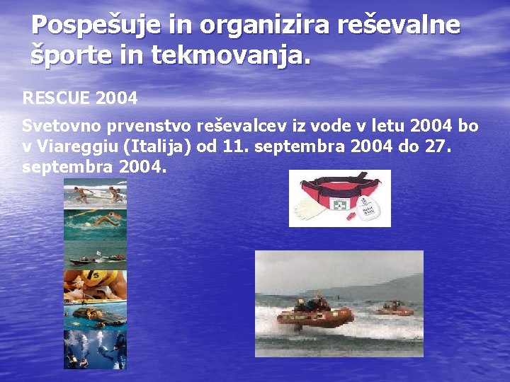 Pospešuje in organizira reševalne športe in tekmovanja. RESCUE 2004 Svetovno prvenstvo reševalcev iz vode