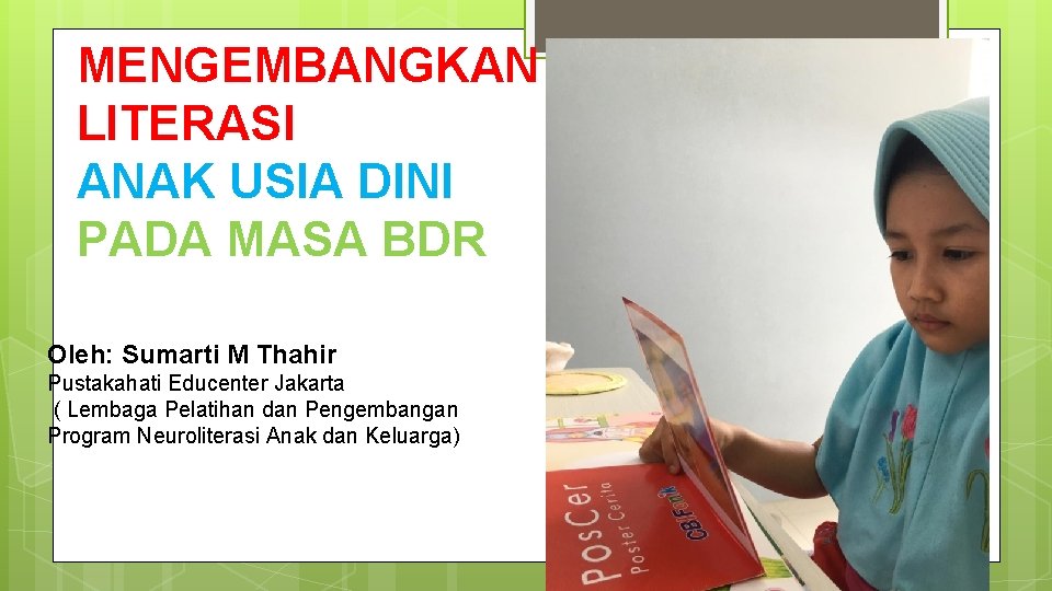 MENGEMBANGKAN LITERASI ANAK USIA DINI PADA MASA BDR Oleh: Sumarti M Thahir Pustakahati Educenter