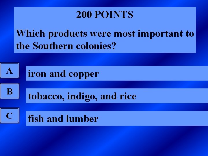 200 POINTS Which products were most important to the Southern colonies? A iron and