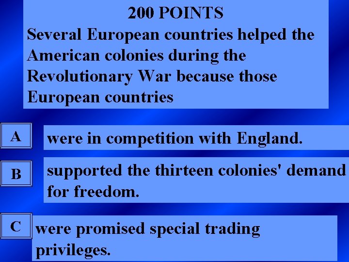 200 POINTS Several European countries helped the American colonies during the Revolutionary War because