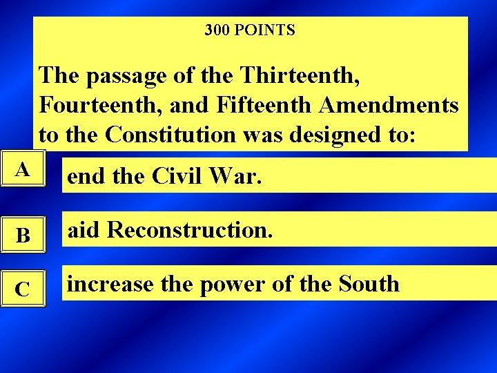 300 POINTS The passage of the Thirteenth, Fourteenth, and Fifteenth Amendments to the Constitution