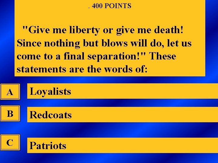 . 400 POINTS "Give me liberty or give me death! Since nothing but blows