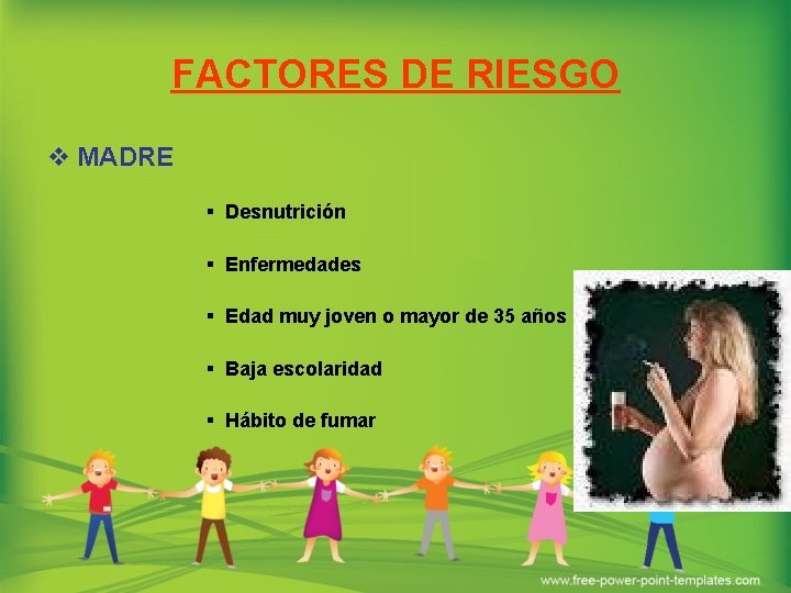 FACTORES DE RIESGO v MADRE § Desnutrición § Enfermedades § Edad muy joven o